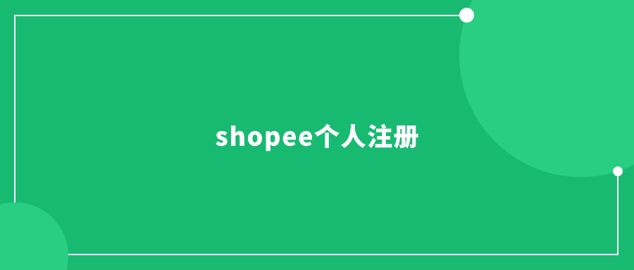 shopee個(gè)人注冊(cè)-如何開始在Shopee上注冊(cè)個(gè)人賬戶?