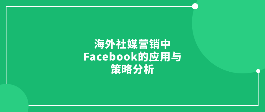 海外社媒營(yíng)銷(xiāo)中Facebook的應(yīng)用與策略分析