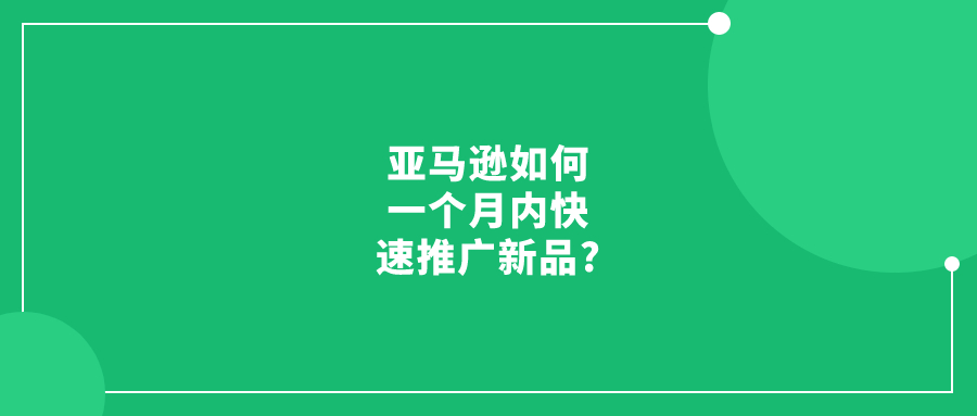 亞馬遜如何一個(gè)月內(nèi)快速推廣新品?