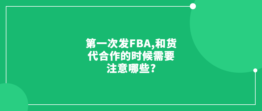 第一次發(fā)FBA,請問和貨代合作的時候需要注意哪些?