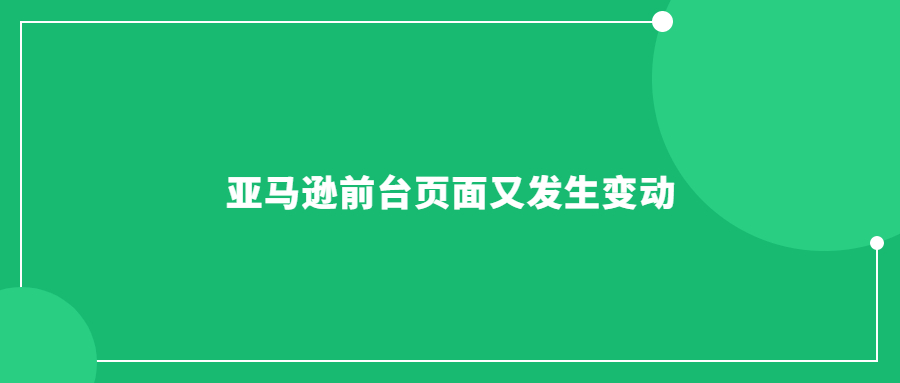亞馬遜前臺頁面又發(fā)生變動了，各位賣家朋友們都知道了嗎?