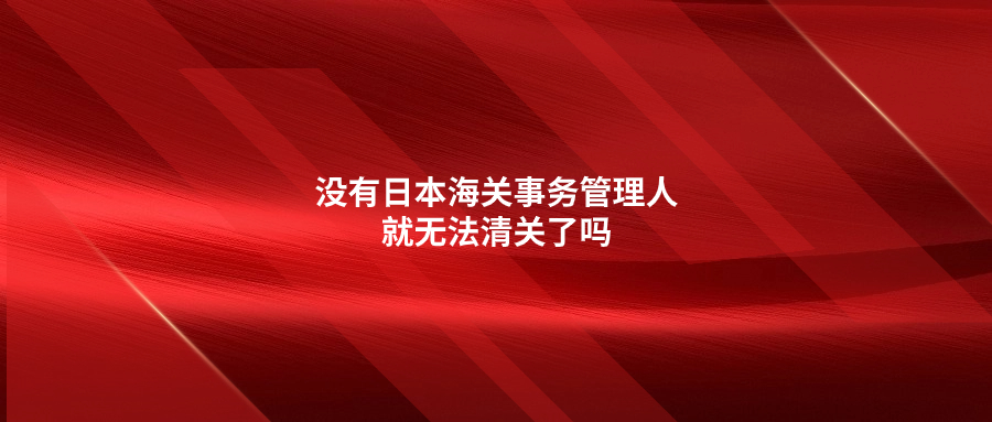 沒(méi)有日本海關(guān)事務(wù)管理人就無(wú)法清關(guān)了嗎?JCT和ACP有什么關(guān)聯(lián)