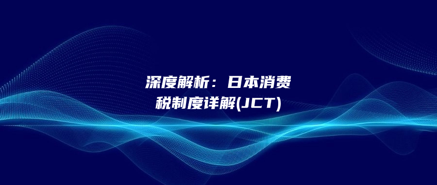 深度解析：日本消費稅制度詳解(JCT)