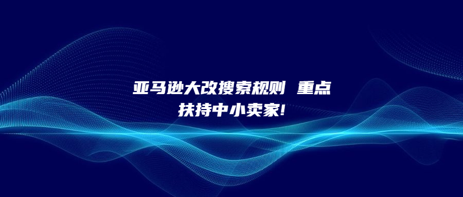 亞馬遜大改搜索規(guī)則 重點扶持中小賣家!