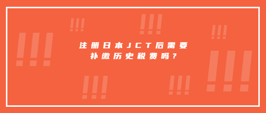 注冊(cè)日本JCT后需要補(bǔ)繳歷史稅費(fèi)嗎?