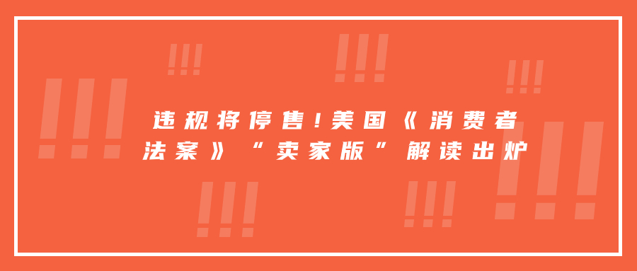 違規(guī)將停售!美國《消費(fèi)者法案》“賣家版”解讀出爐