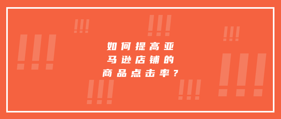 如何提高亞馬遜店鋪的商品點(diǎn)擊率?