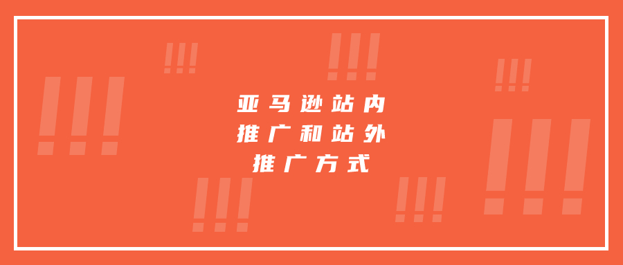亞馬遜站內(nèi)推廣和站外推廣方式分別有哪些?