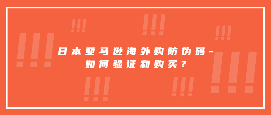日本亞馬遜海外購防偽碼-如何驗證和購買?