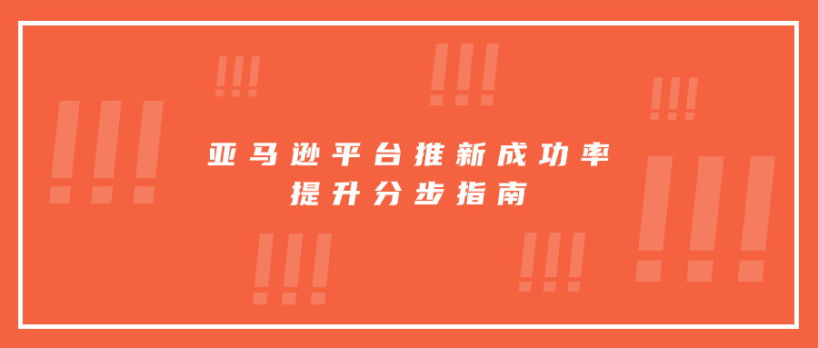 亞馬遜平臺(tái)推新成功率提升分步指南