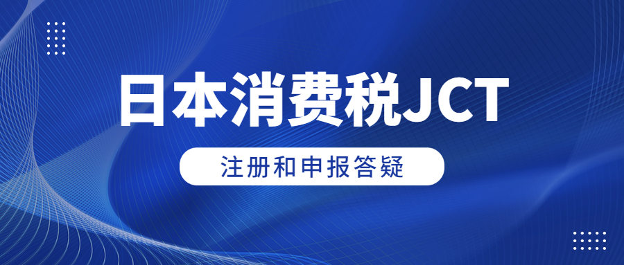 日本消費稅JCT注冊和申報答疑