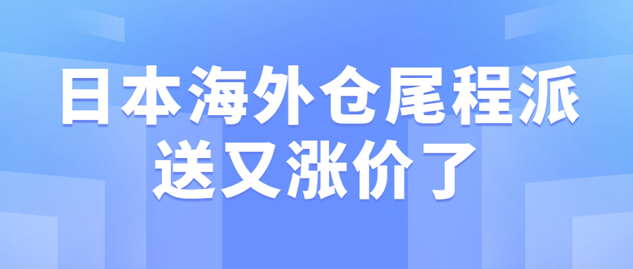 亞馬遜日本站賣家重要信息：日本海外倉(cāng)尾程派送又漲價(jià)了