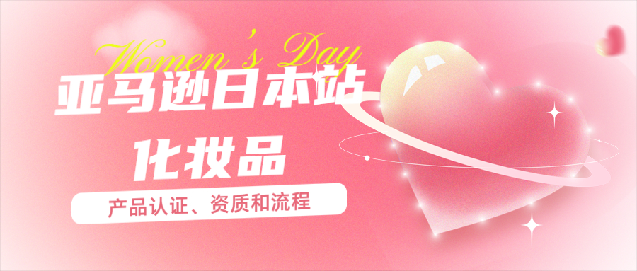 亞馬遜日本站化妝品賣(mài)家需要哪些產(chǎn)品認(rèn)證、資質(zhì)和流程