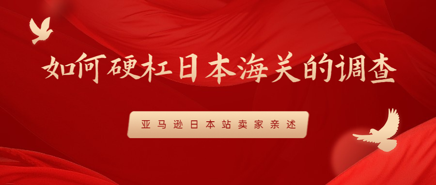 亞馬遜日本站賣(mài)家親述：如何硬杠日本海關(guān)的調(diào)查