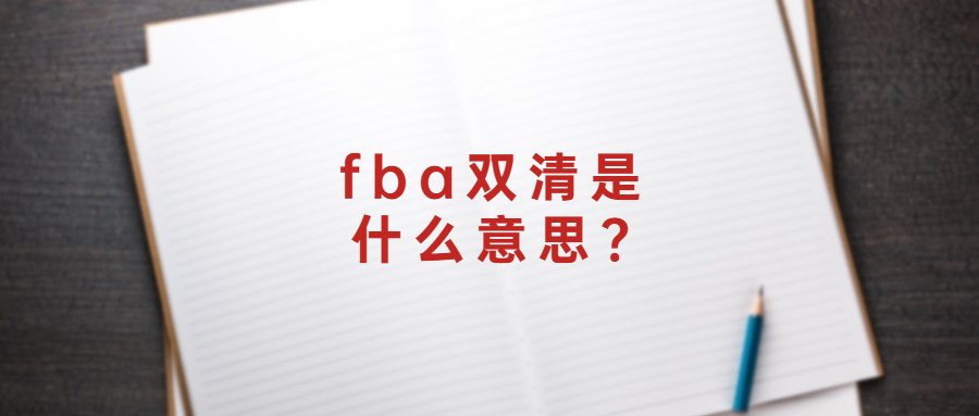 fba雙清是什么意思?如何理解fba雙清包稅?